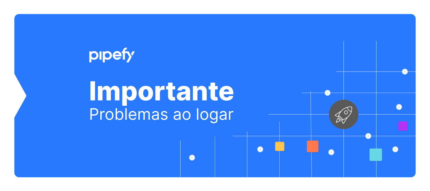 [RESOLVIDO] ⚠️ AVISO | Problemas ao logar no Pipefy