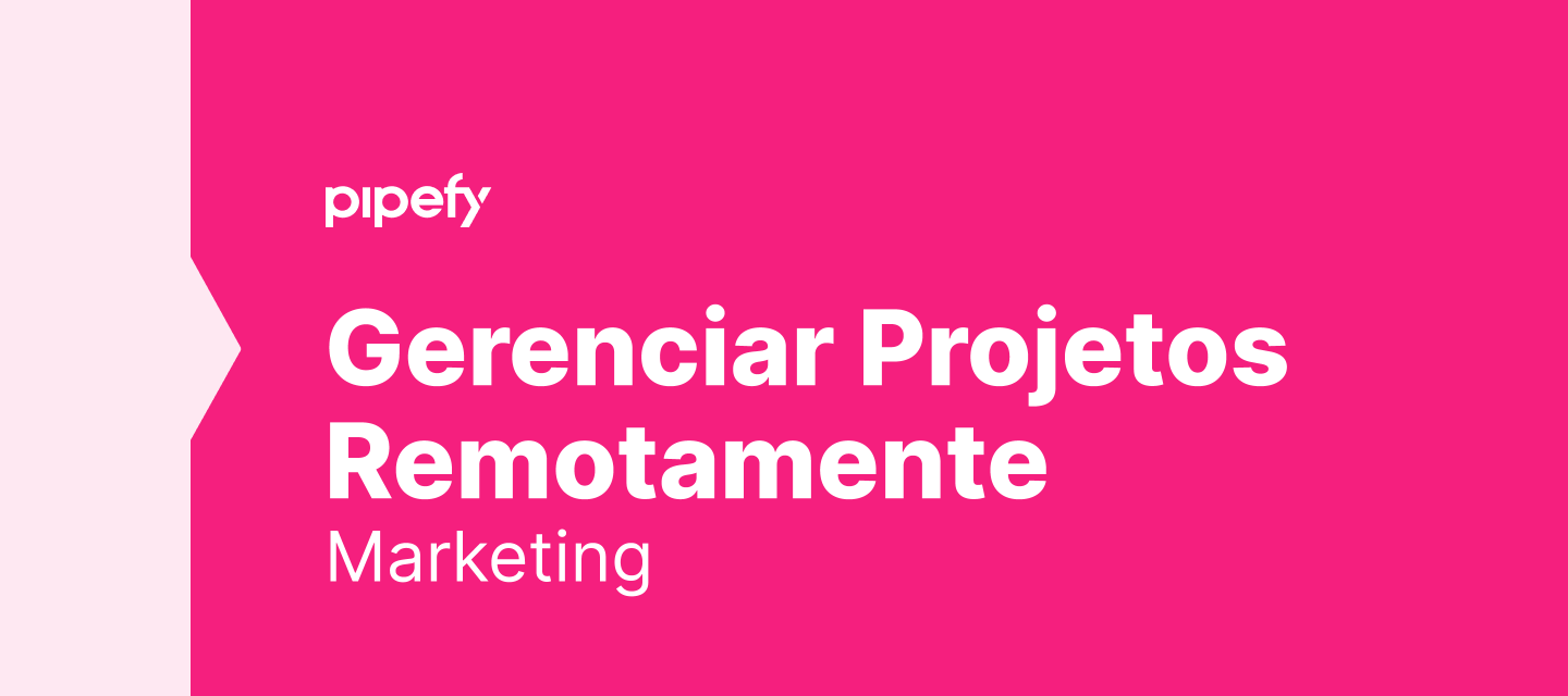 Como uso o Pipefy para Gerenciar Projetos de Marketing Remotamente