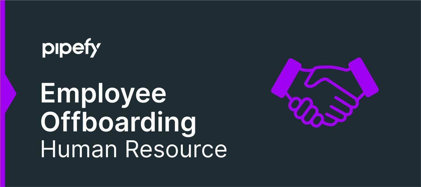Employee Offboarding: learn how to build the best version offboarding workflow in Pipefy