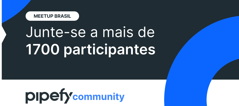 🎤 Meetup Brasil | Como usar os novos Formulários Pipefy para capacitar equipes a criar formulários inteligentes sem código e aumentar a produtividade