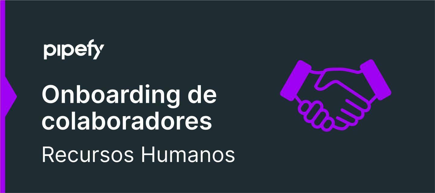 Onboarding de Colaboradores: saiba como criar o processo ideal no Pipefy