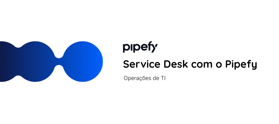 [Portuguese] Pipefy Para TI: Como utilizar o Pipefy em processos de Service Desk