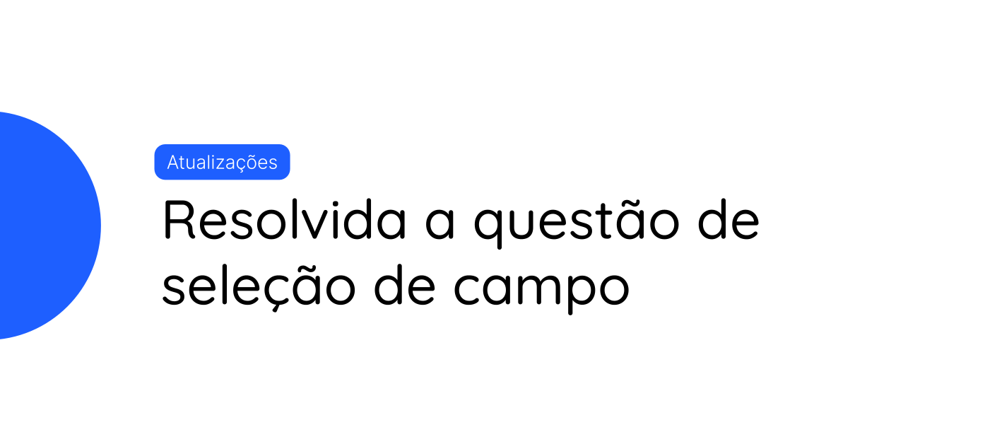 Resolvida a questão de seleção de campo para aperfeiçoar sua experiência de usuário!