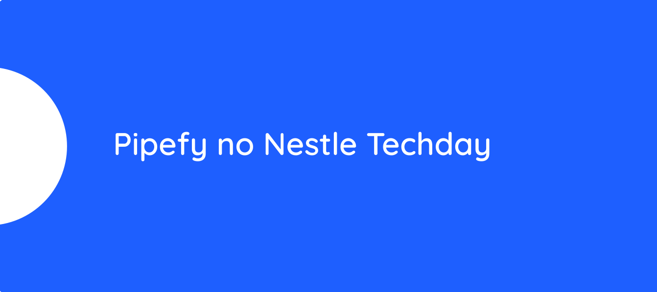 Pipefy no Nestle Techday