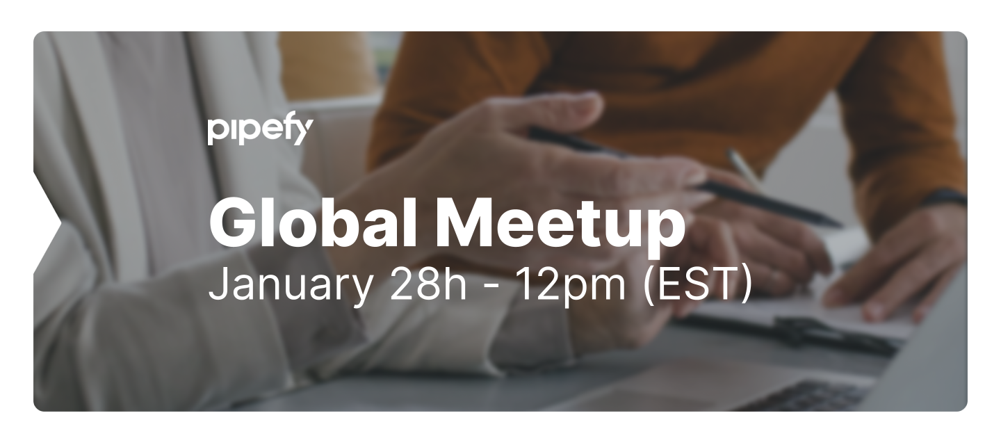 The first Pipefy Community Global Meetup of the year is coming