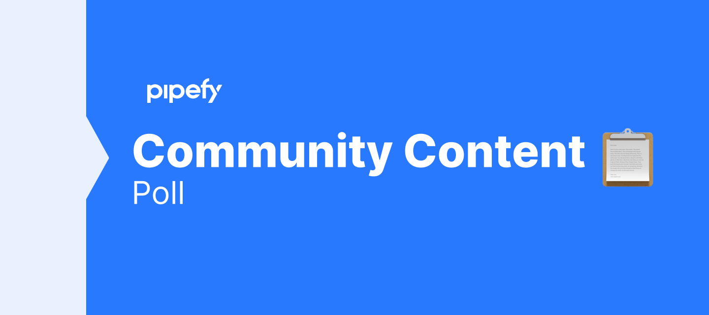 [POLL]  What type of content would you like to see in the Pipefy Community?
