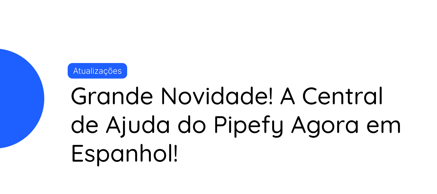 Grande Novidade! A Central de Ajuda do Pipefy Agora em Espanhol! 🌟