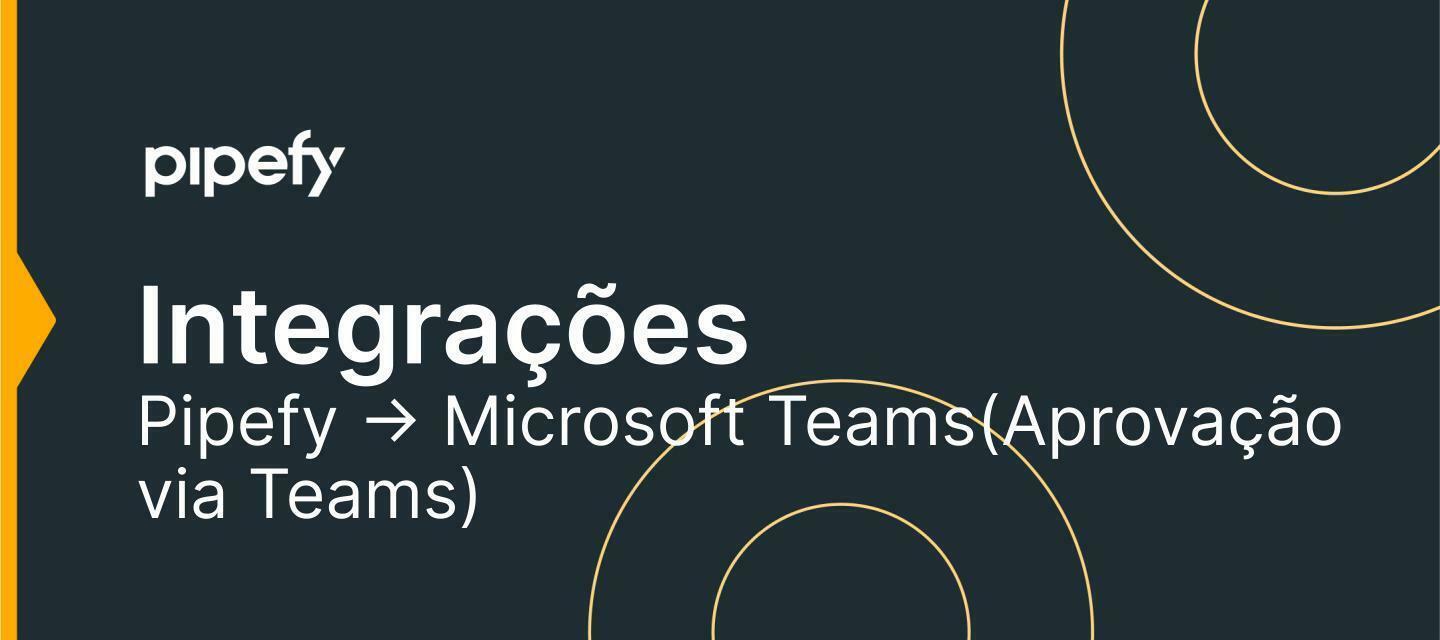 📑 Integração Pipefy -> Microsoft Teams (Aprovação via Teams)