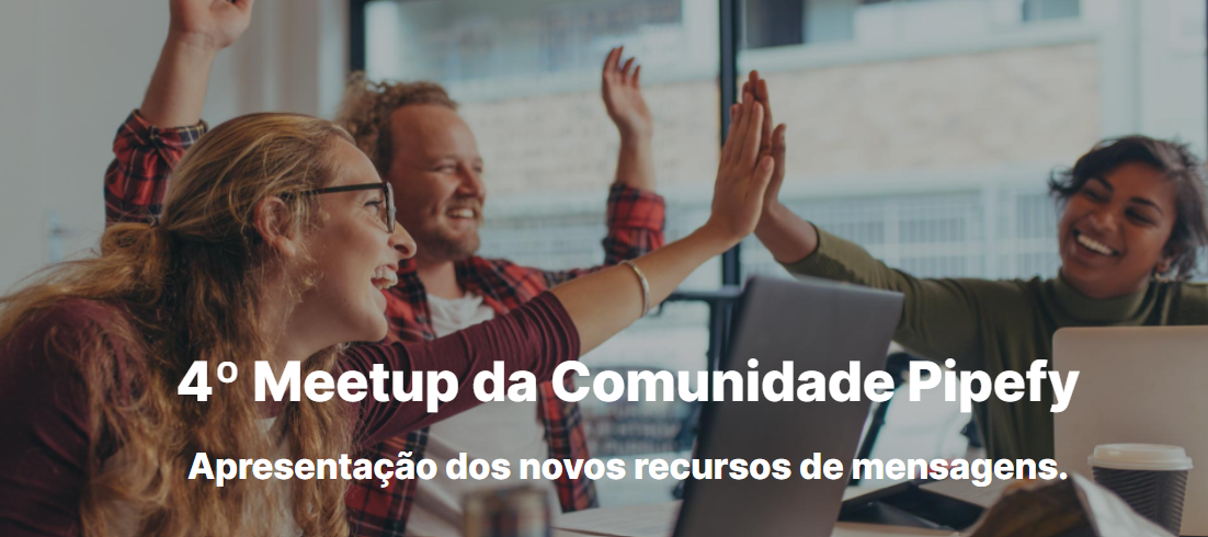 Garanta sua vaga no 4°Meetup da Comunidade Pipefy