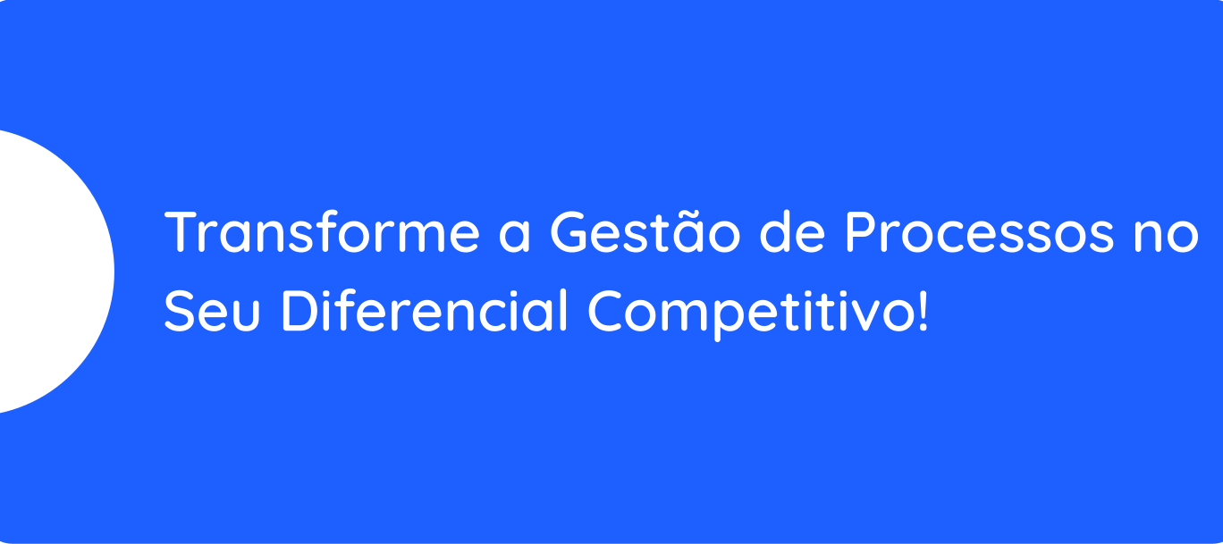 Como tornar a gestão de processos um diferencial competitivo da sua empresa