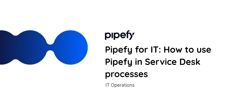 Pipefy for IT: How to use Pipefy in Service Desk processes