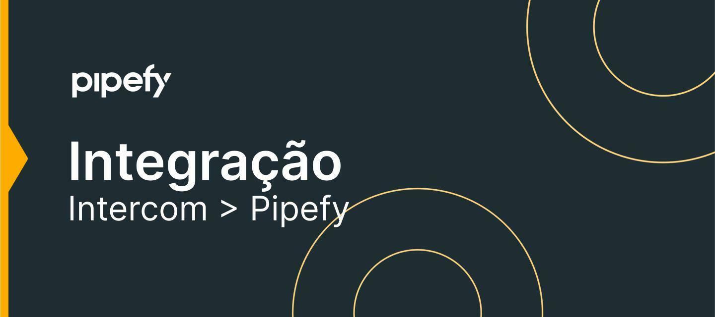 Integração Intercom -> Pipefy ( Conversa iniciada no Intercom, criar card no Pipefy)