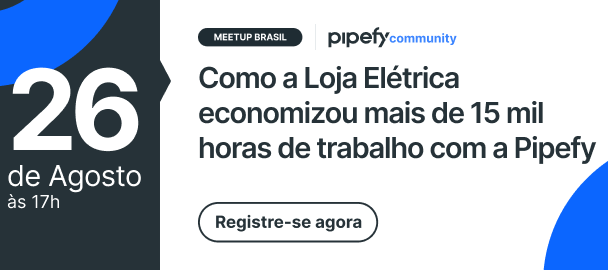 Meetup Brasil | Como a Loja Elétrica economizou mais de 15 mil horas de trabalho com a Pipefy