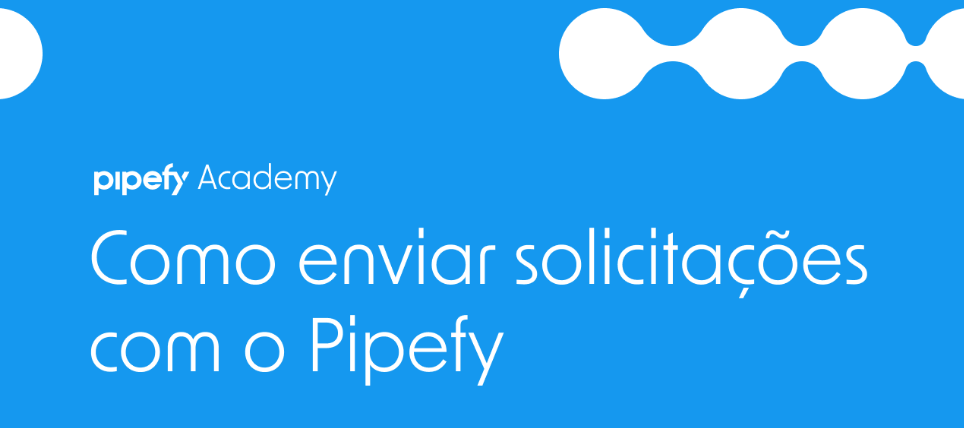 Conheça todos os tipos de formulários existentes no Pipefy e utilize ao máximo as funcionalidades de solicitante!