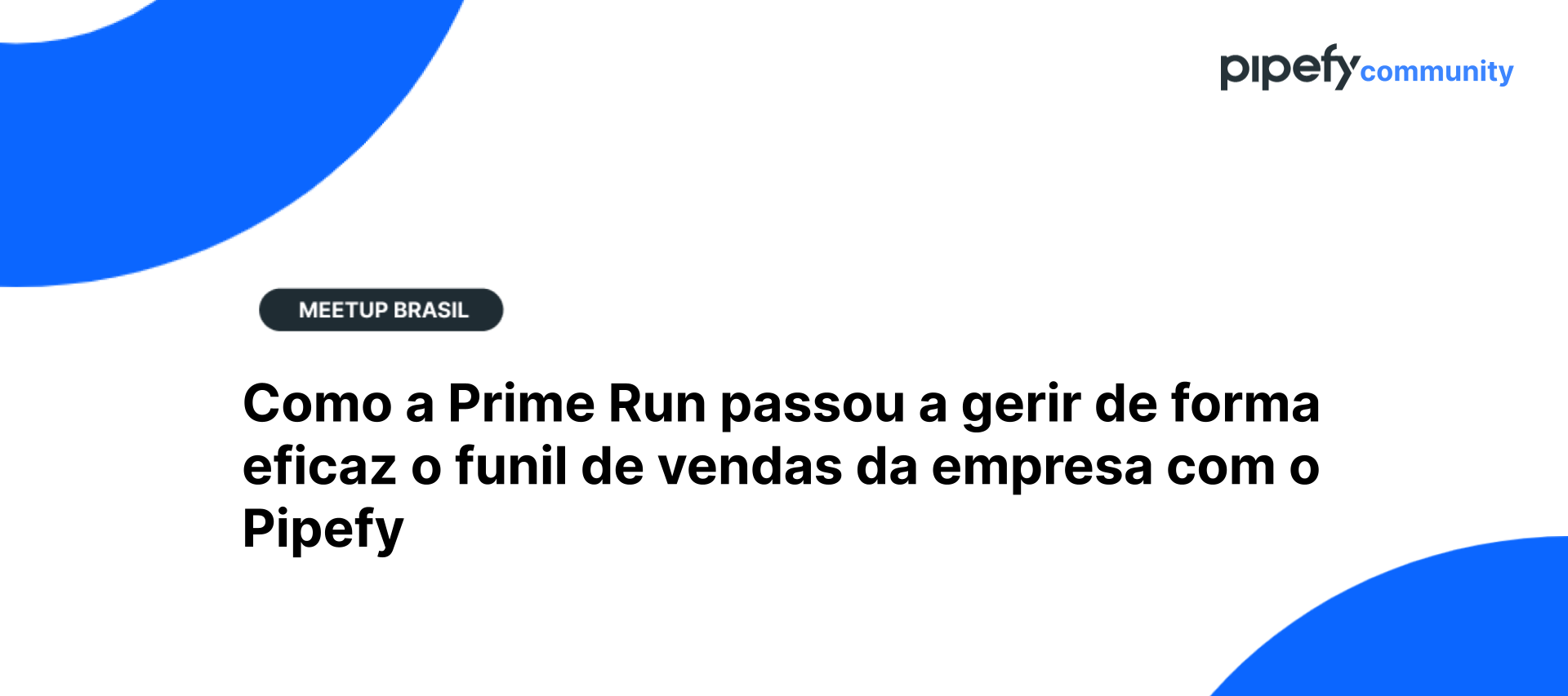 🎥 Gravação| Julho 2021 | Como a Prime Run passou a gerir de forma eficaz o funil de vendas com o Pipefy