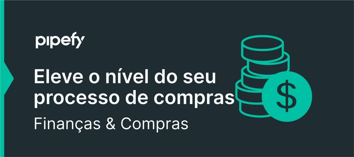 Processo de Compras: Eleve o nível do seu processo de compras com o Pipefy