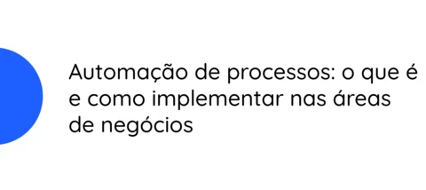 Automação de processos: o que é e como implementar nas áreas de negócios