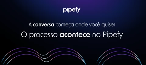 A conversa começa onde você quiser. O processo acontece no Pipefy