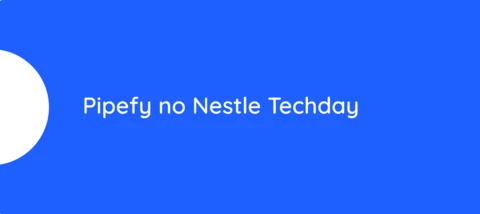 Pipefy no Nestle Techday