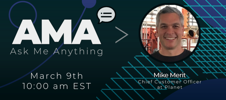 AMA (Ask Me Anything): Mike Merit, Chief Customer Success Officer, Planet