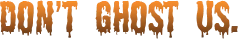 Don't Ghost Us.png