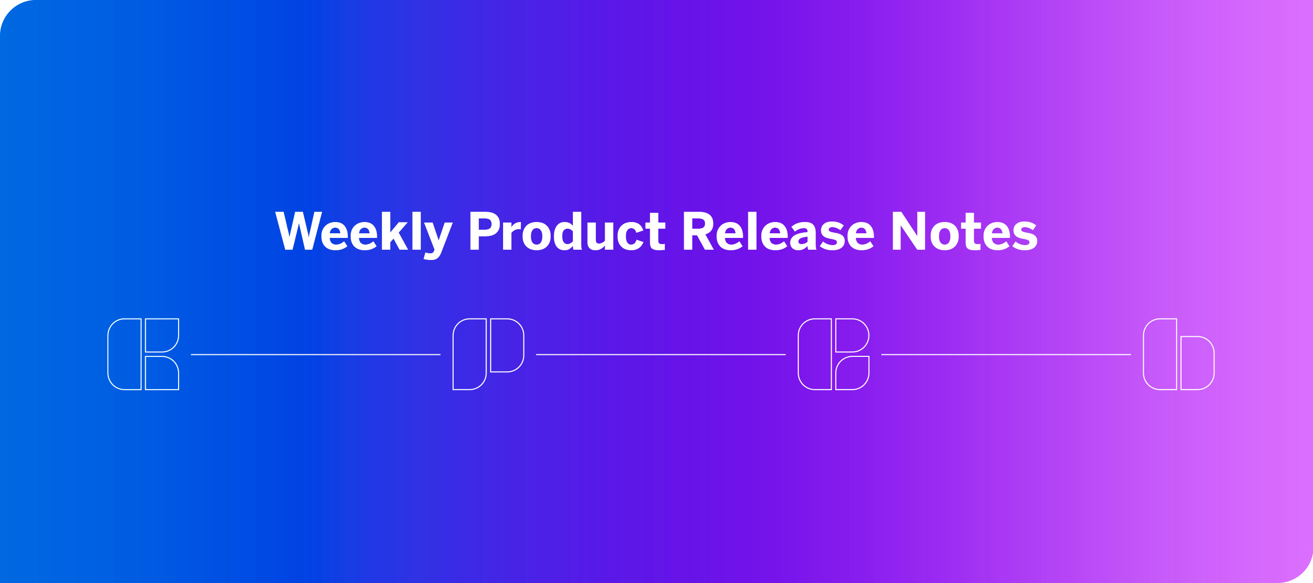 Introducing Weekly Product Release Notes
