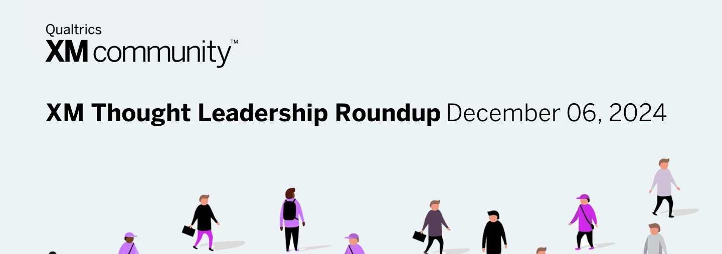XM Thought Leadership Roundup - December 06th, 2024
