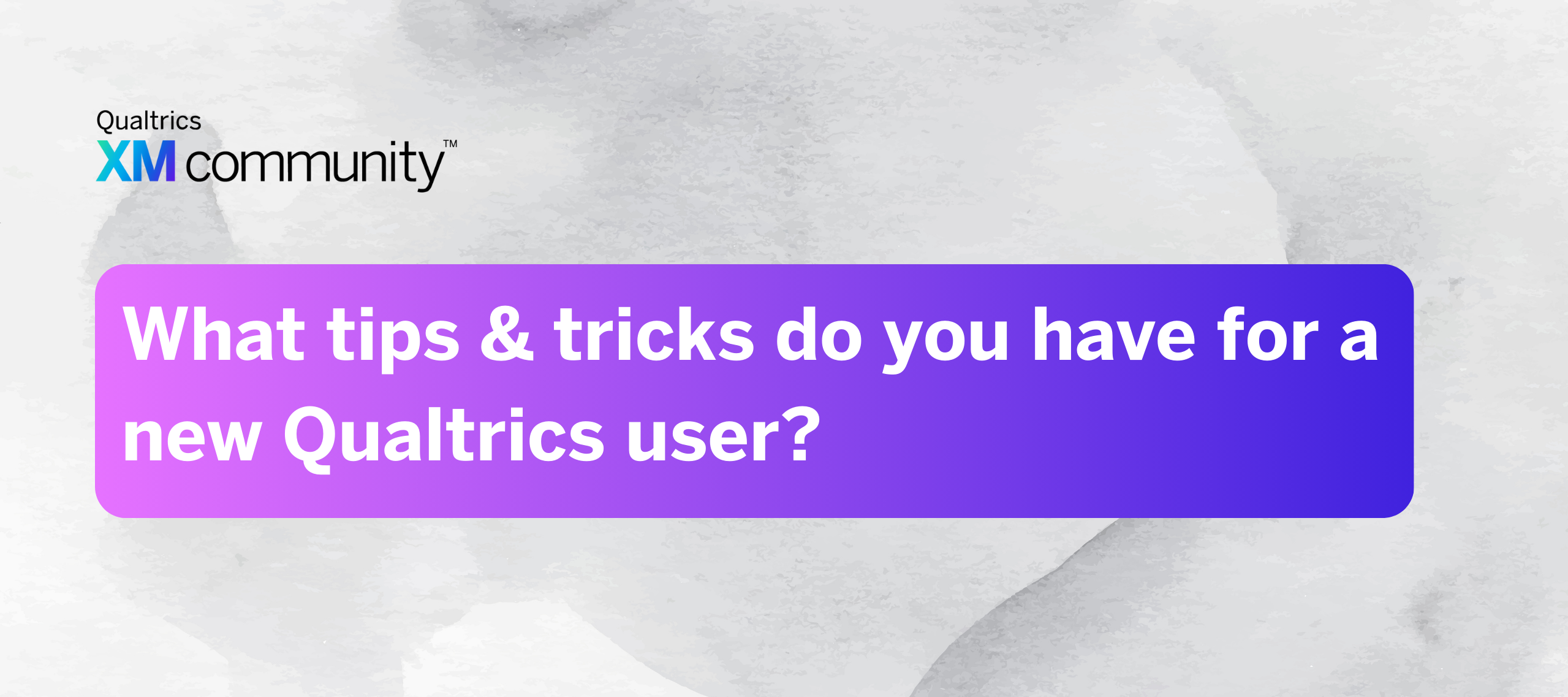 Share your best Qualtrics tips & advice