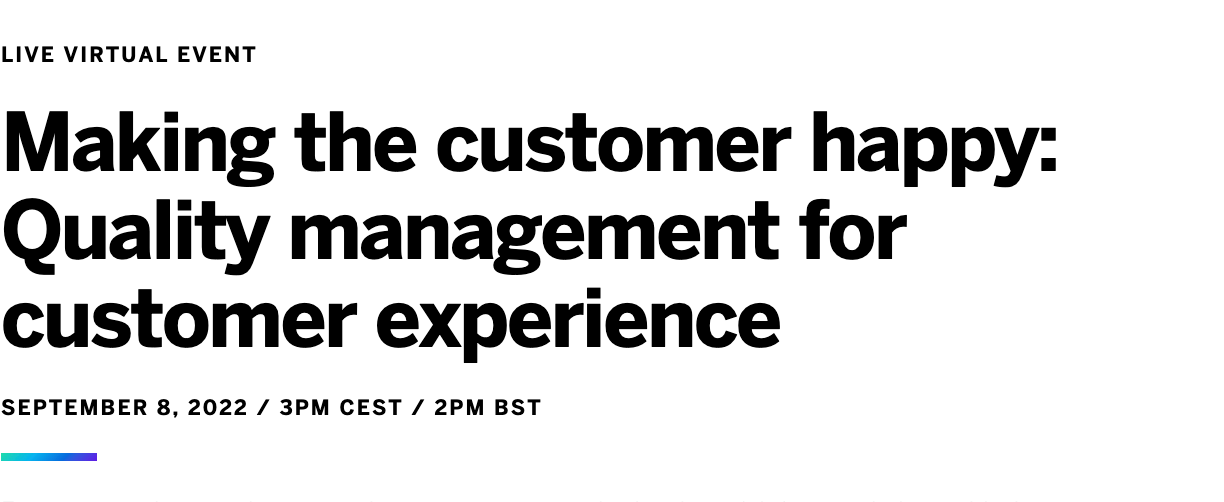 LIVE VIRTUAL EVENT Making the customer happy: Quality management for customer experience SEPTEMBER 8, 2022 / 3PM CEST / 2PM BST