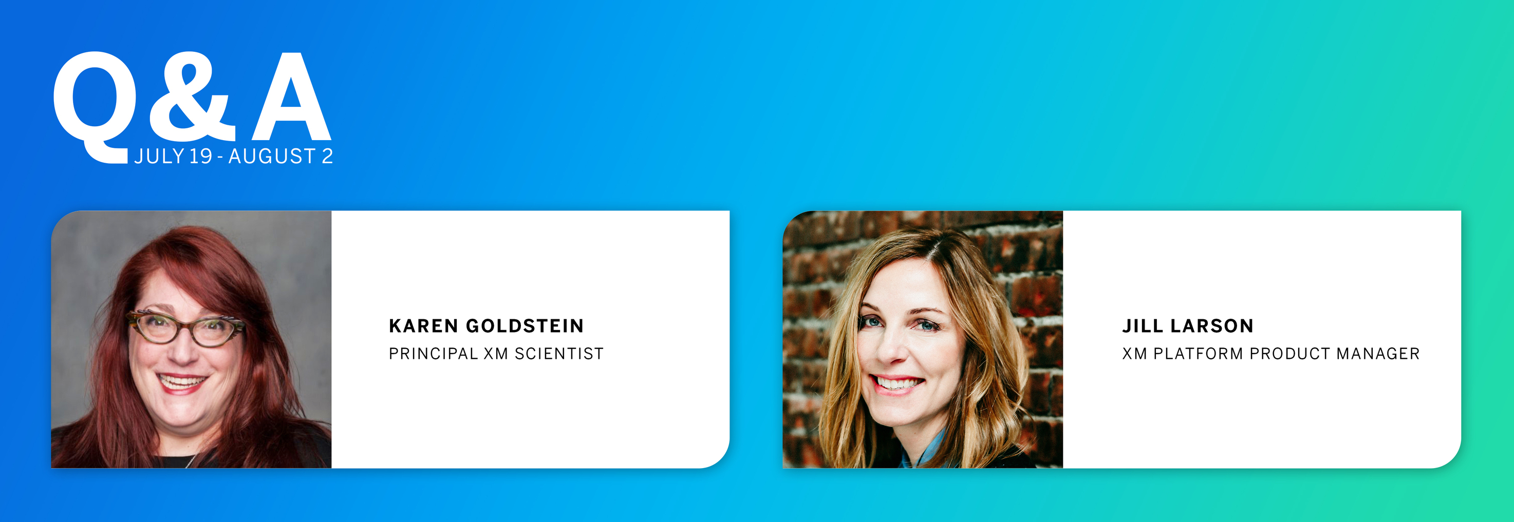 Q&A July 19 - August 2 Featuring Karen Goldstein (Principal XM Scientist) & Jill Larson (XM Platform Product Manager)