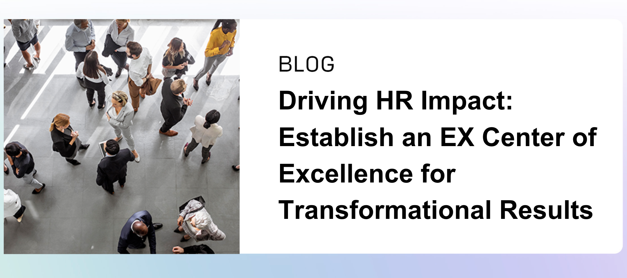 Driving HR Impact: Establish an EX Center of Excellence for Transformational Results