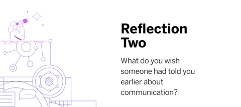 Reflection 2: What do you wish someone had told you earlier about communication?