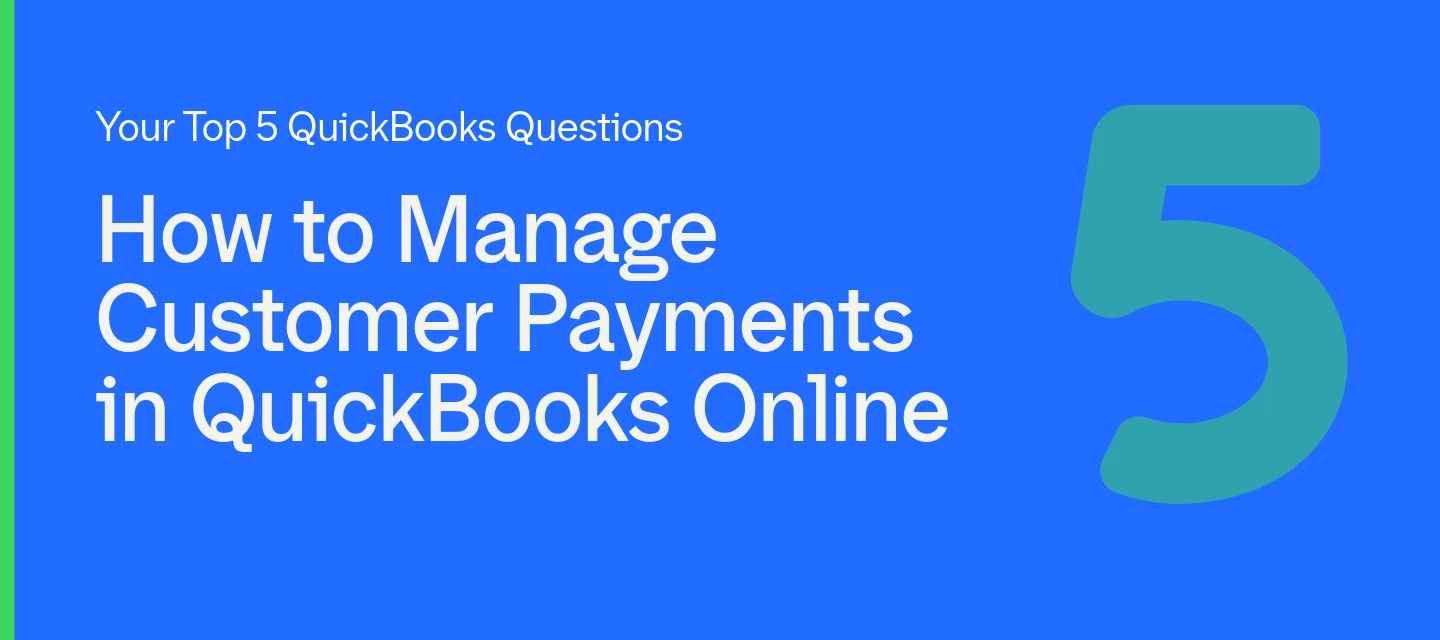 How to Manage Customer Payments in QuickBooks Online: Fees, Refunds, Partial Payments & Deposits (Top 5 Questions)