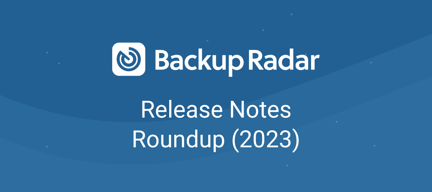 Backup Radar: Annual Release Notes Roundup (2023)