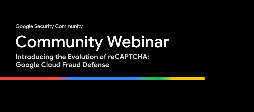 Community Webinar: Introducing the Evolution of reCAPTCHA: Google Cloud ...