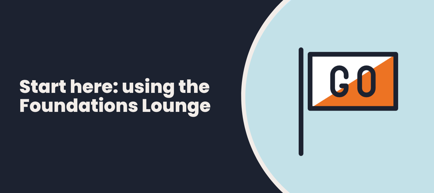 Start Here: Welcome to the Foundations Lounge!