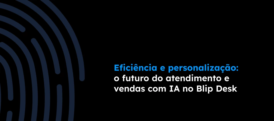Blip Desk: IA empoderando seus agentes de atendimento