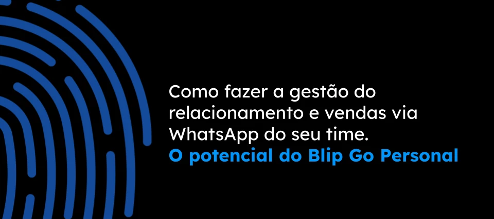 Blip Go Personal: conversas individuais, verificadas e gerenciáveis com os seus clientes