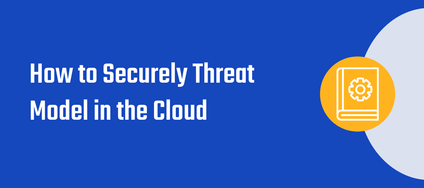 How to Securely Threat Model in the Cloud