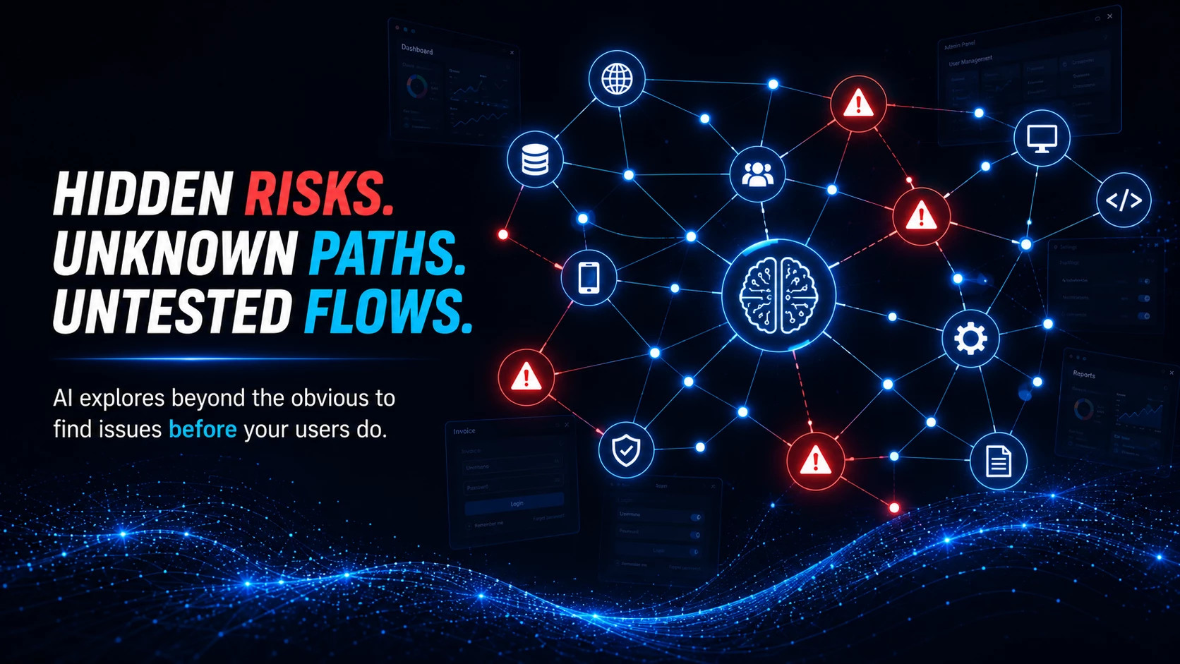 Hidden risks. Unknown paths. Untested flows. AI explores beyond the obvious to find issues before your users do.