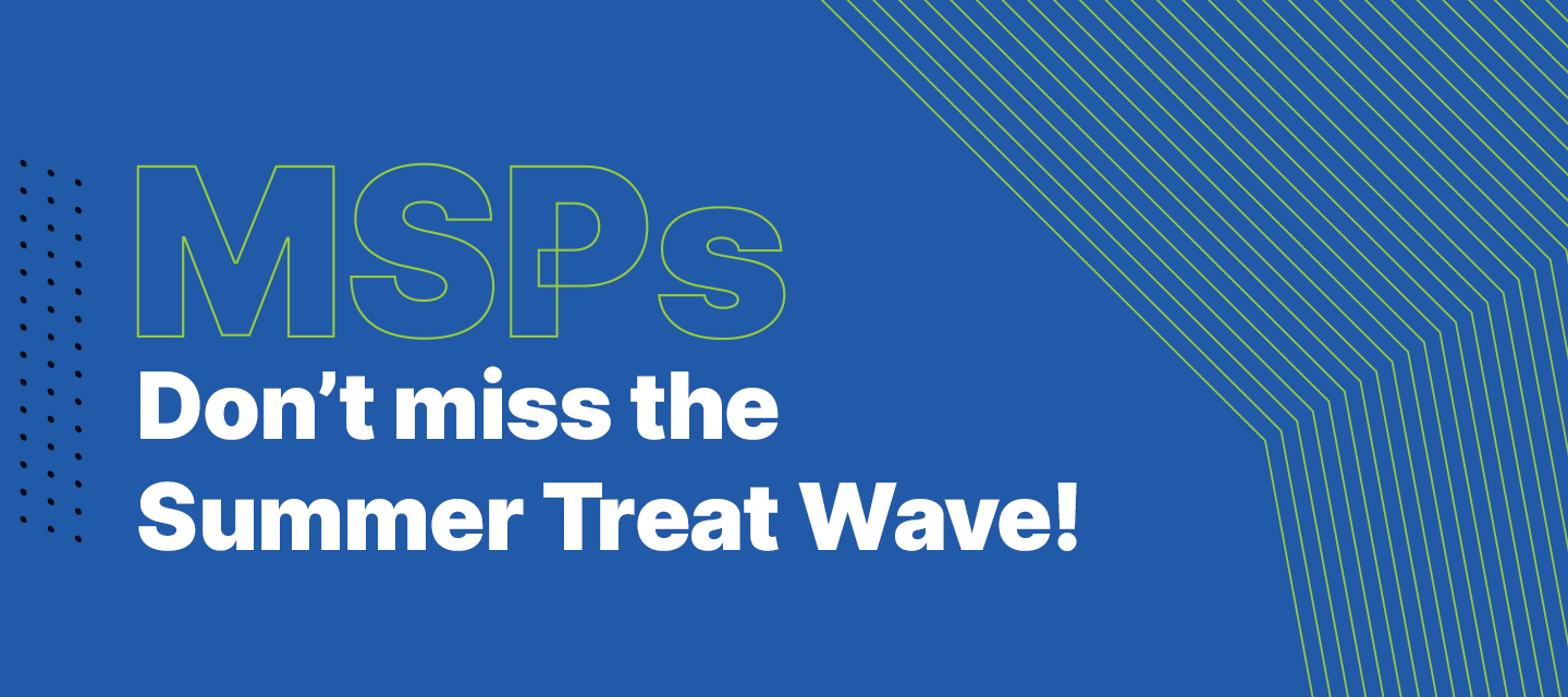 MSPs – Don’t miss the Summer Treat Wave!