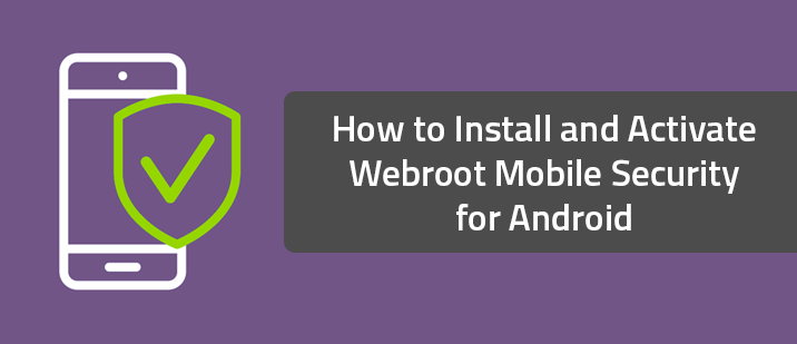 How to Install and Activate Webroot Mobile Security for Android