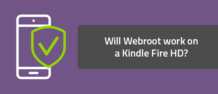 Will Webroot work on a Kindle Fire HD?
