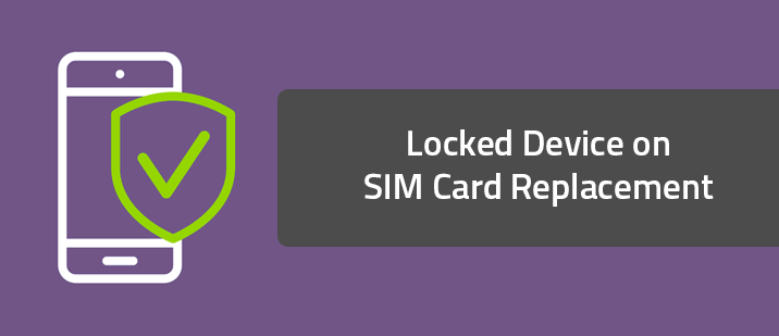 Locked Device on SIM Card Replacement