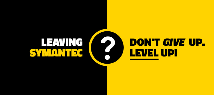 Leaving Symantec? Don't give up. Level up!